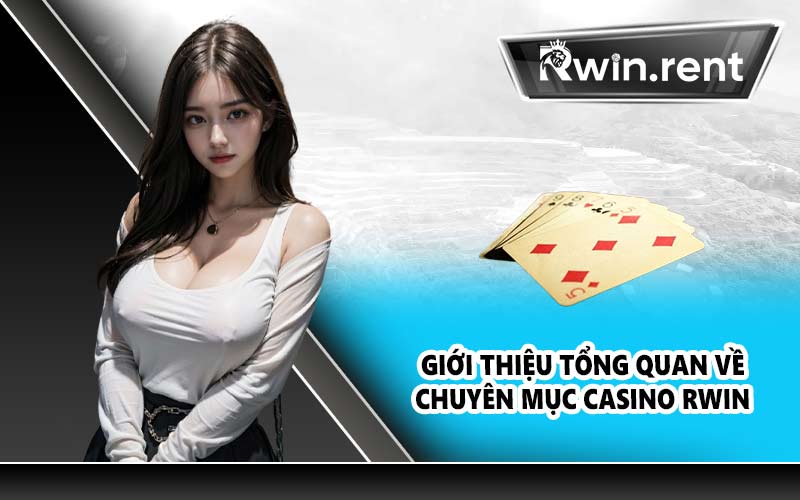 Giới thiệu tổng quan về chuyên mục Casino RWIN