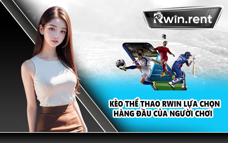 Kèo thể thao RWIN lựa chọn hàng đầu của người chơi