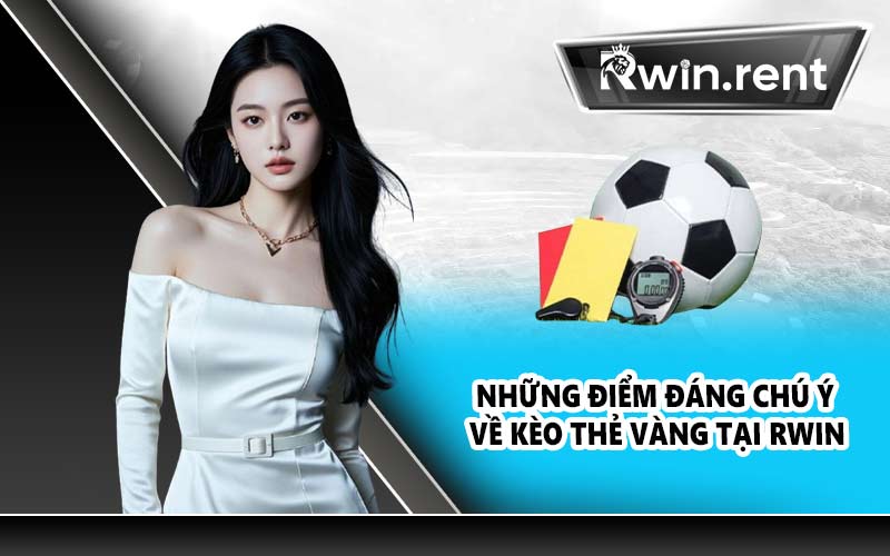 Những điểm đáng chú ý về kèo thẻ vàng tại RWIN